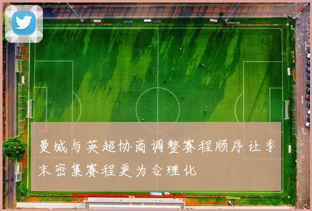 曼城与英超协商调整赛程顺序让季末密集赛程更为合理化