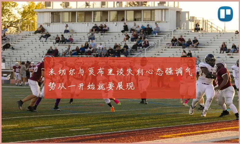 米切尔与莫布里谈失利心态强调气势从一开始就要展现